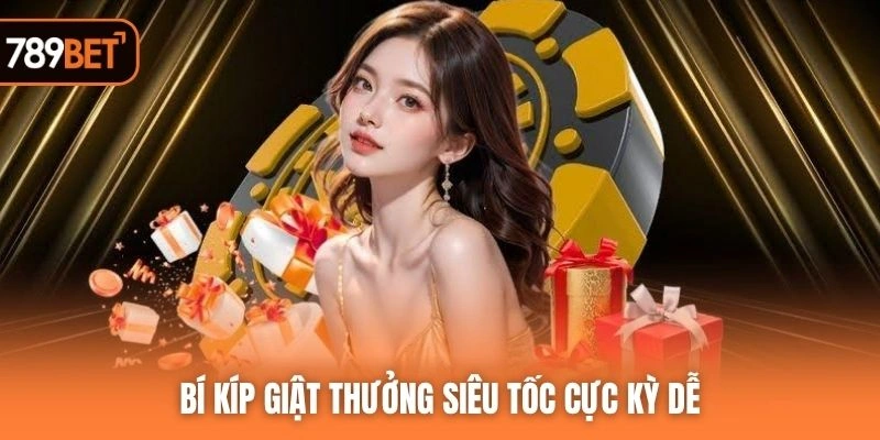 Bí kíp giật thưởng siêu tốc cực kỳ dễ