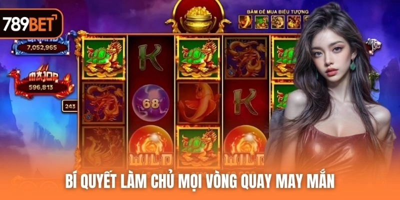 Bí quyết làm chủ mọi vòng quay may mắn