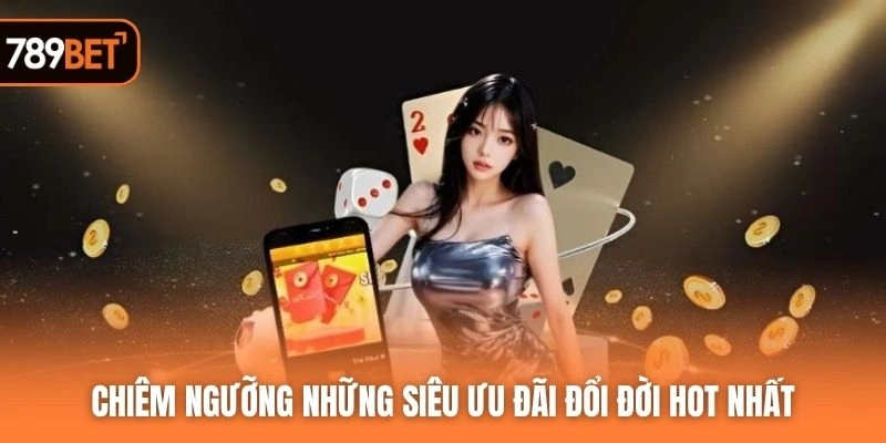 Chiêm ngưỡng những siêu ưu đãi đổi đời hot nhất