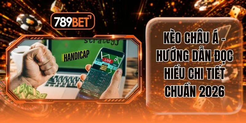 Kèo Châu Á - Hướng Dẫn Đọc Hiểu Chi Tiết Chuẩn 2026