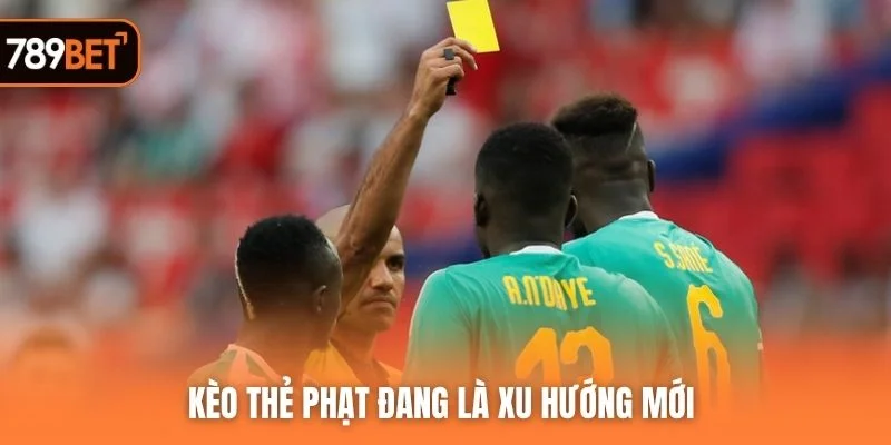 Kèo thẻ phạt đang là xu hướng mới
