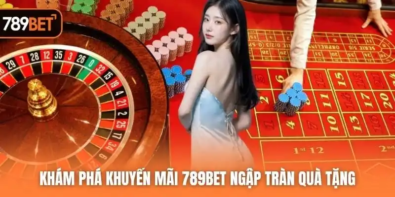 Khám phá khuyến mãi 789BET ngập tràn quà tặng