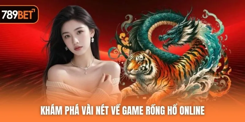 Khám phá vài nét về game Rồng Hổ online
