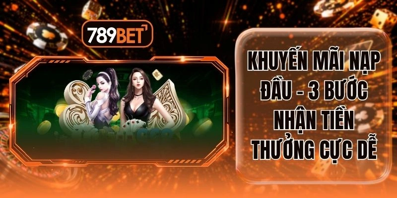 Khuyến Mãi Nạp Đầu - 3 Bước Nhận Tiền Thưởng Cực Dễ