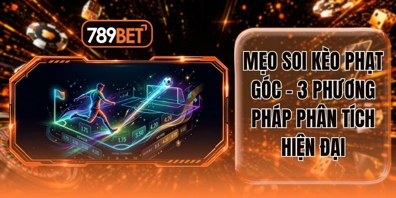 Mẹo Soi Kèo Phạt Góc - 3 Phương Pháp Phân Tích Hiện Đại