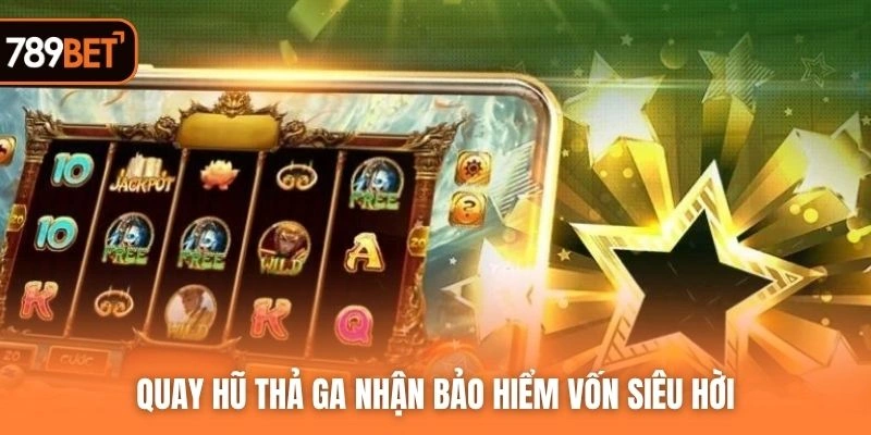 Quay hũ thả ga nhận bảo hiểm vốn siêu hời