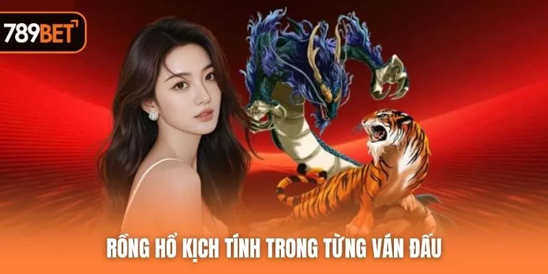 Rồng Hổ kịch tính trong từng ván đấu