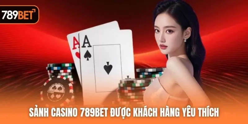 Sảnh casino 789BET được khách hàng yêu thích
