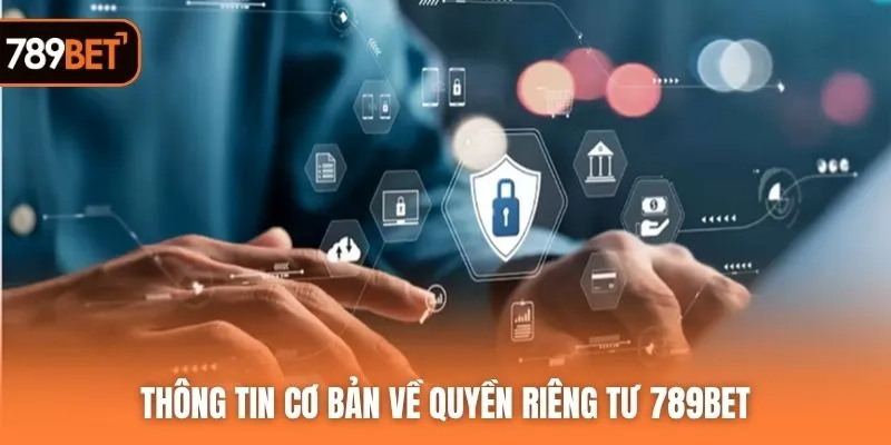 Thông tin cơ bản về quyền riêng tư 789BET