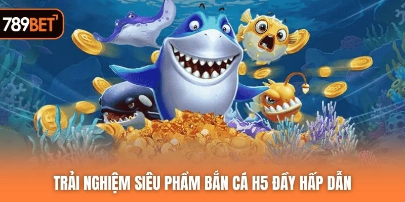 Trải nghiệm siêu phẩm Bắn cá H5 đầy hấp dẫn